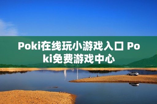 Poki在线玩小游戏入口 Poki免费游戏中心