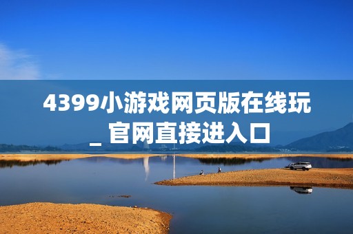 4399小游戏网页版在线玩 _ 官网直接进入口