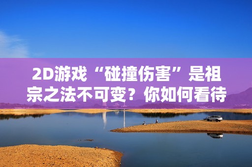 2D游戏“碰撞伤害”是祖宗之法不可变？你如何看待