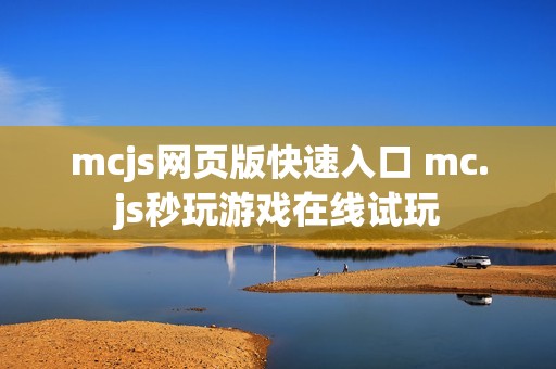 mcjs网页版快速入口 mc.js秒玩游戏在线试玩 mcjs网页版快速入口 mc.js秒玩游戏在线试玩