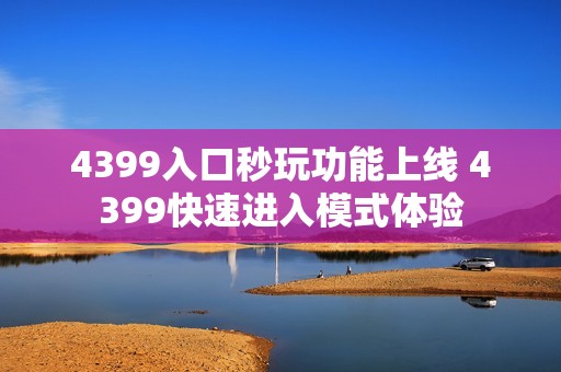 4399入口秒玩功能上线 4399快速进入模式体验