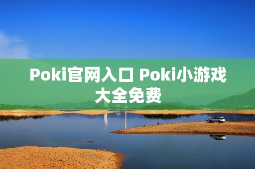 Poki官网入口 Poki小游戏大全免费