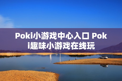 Poki小游戏中心入口 Poki趣味小游戏在线玩
