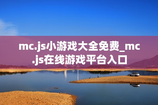 mc.js小游戏大全免费_mc.js在线游戏平台入口