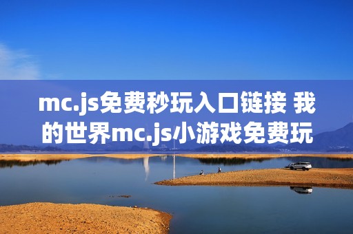 mc.js免费秒玩入口链接 我的世界mc.js小游戏免费玩网站