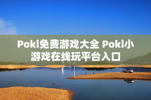 Poki免费游戏大全 Poki小游戏在线玩平台入口
