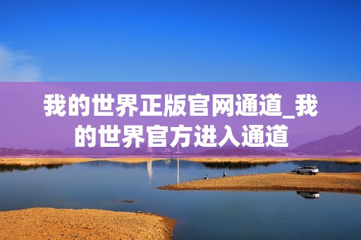 我的世界正版官网通道_我的世界官方进入通道