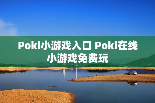 Poki小游戏入口 Poki在线小游戏免费玩