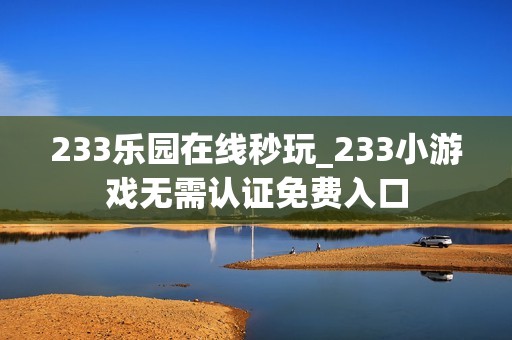 233乐园在线秒玩_233小游戏无需认证免费入口