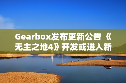 Gearbox发布更新公告 《无主之地4》开发或进入新阶段