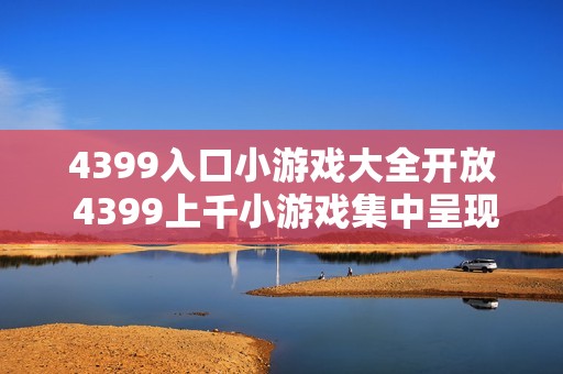 4399入口小游戏大全开放 4399上千小游戏集中呈现