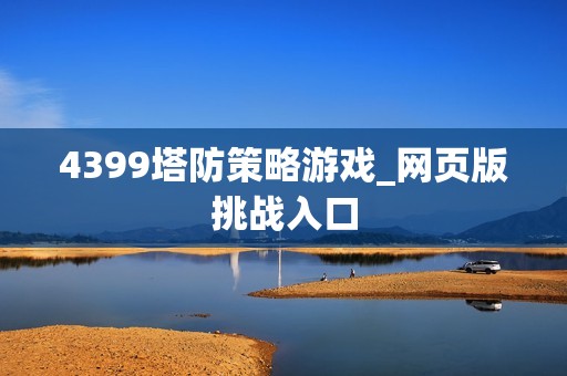 4399塔防策略游戏_网页版挑战入口