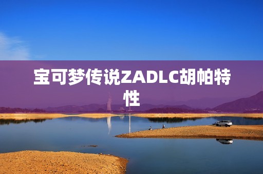 宝可梦传说ZADLC胡帕特性