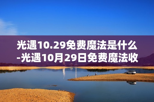 光遇10.29免费魔法是什么-光遇10月29日免费魔法收集攻略