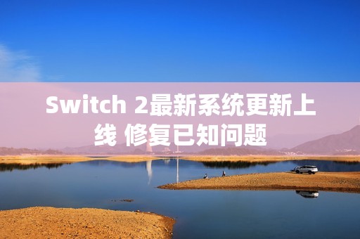 Switch 2最新系统更新上线 修复已知问题