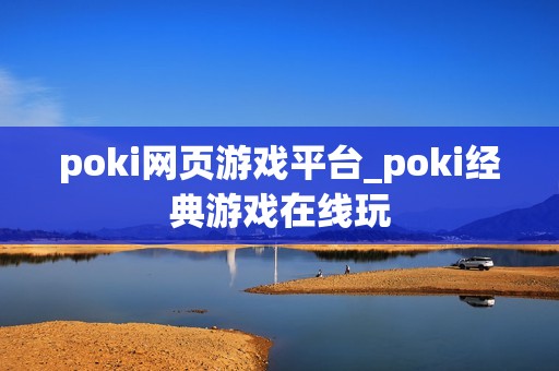 poki网页游戏平台_poki经典游戏在线玩