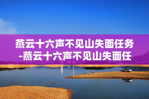 燕云十六声不见山失面任务-燕云十六声不见山失面任务怎么完成
