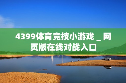 4399体育竞技小游戏 _ 网页版在线对战入口