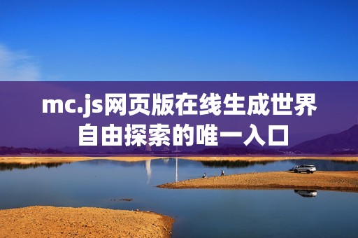 mc.js网页版在线生成世界 自由探索的唯一入口