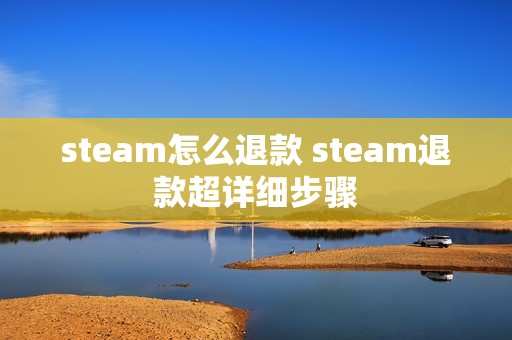 steam怎么退款 steam退款超详细步骤