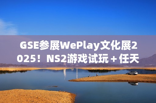 GSE参展WePlay文化展2025！NS2游戏试玩＋任天堂IP授权周边快闪店登场