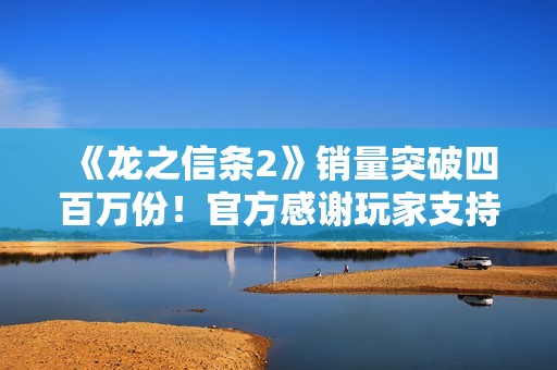 《龙之信条2》销量突破四百万份！官方感谢玩家支持