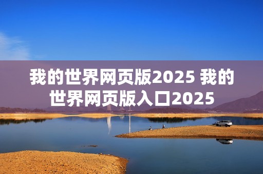 我的世界网页版2025 我的世界网页版入口2025