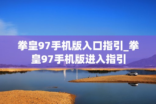 拳皇97手机版入口指引_拳皇97手机版进入指引