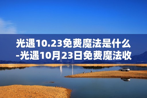 光遇10.23免费魔法是什么-光遇10月23日免费魔法收集攻略