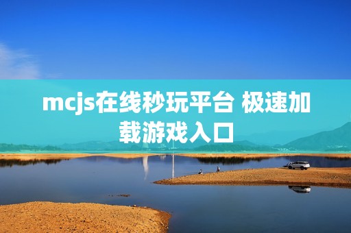 mcjs在线秒玩平台 极速加载游戏入口