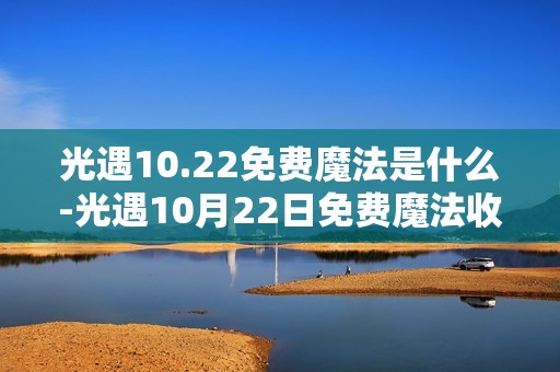 光遇10.22免费魔法是什么-光遇10月22日免费魔法收集攻略