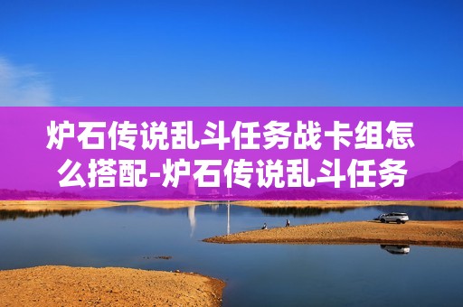 炉石传说乱斗任务战卡组怎么搭配-炉石传说乱斗任务战代码分享10月