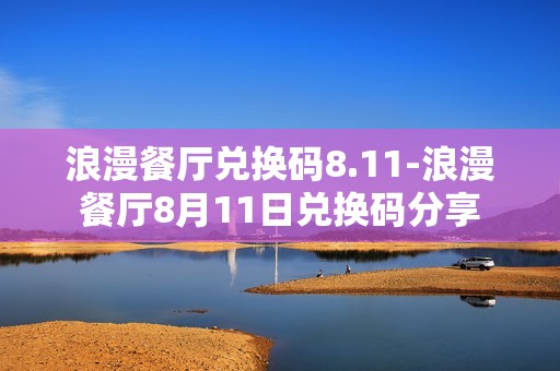 浪漫餐厅兑换码8.11-浪漫餐厅8月11日兑换码分享