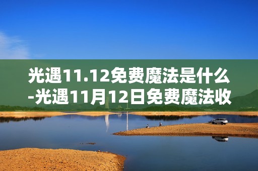 光遇11.12免费魔法是什么-光遇11月12日免费魔法收集攻略