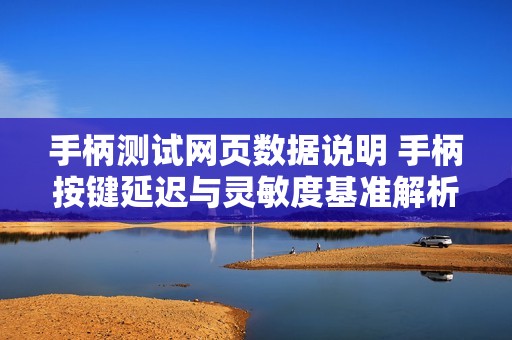手柄测试网页数据说明 手柄按键延迟与灵敏度基准解析