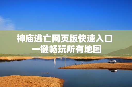 神庙逃亡网页版快速入口 一键畅玩所有地图