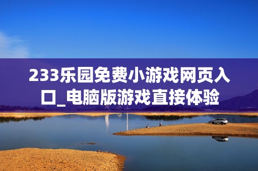 233乐园免费小游戏网页入口_电脑版游戏直接体验