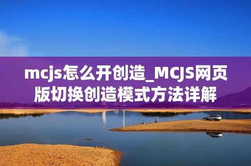 mcjs怎么开创造_MCJS网页版切换创造模式方法详解