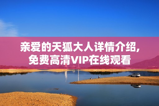 亲爱的天狐大人详情介绍,免费高清VIP在线观看