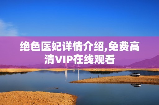 绝色医妃详情介绍,免费高清VIP在线观看
