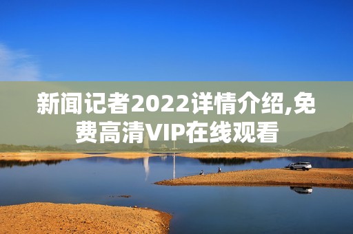 新闻记者2022详情介绍,免费高清VIP在线观看