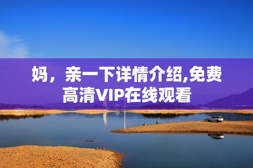 妈，亲一下详情介绍,免费高清VIP在线观看