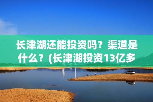 长津湖还能投资吗？渠道是什么？(长津湖投资13亿多少能回本)