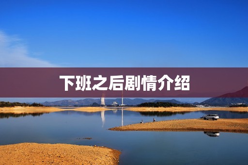 下班之后剧情介绍