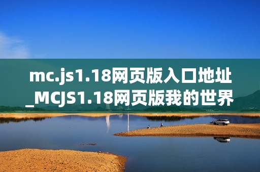 mc.js1.18网页版入口地址_MCJS1.18网页版我的世界免费秒玩官网入口