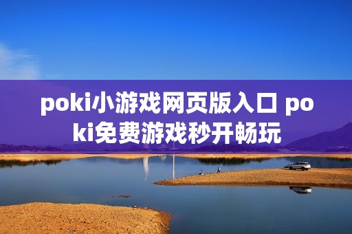 poki小游戏网页版入口 poki免费游戏秒开畅玩