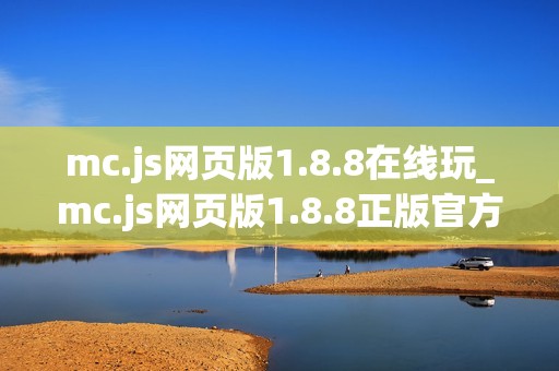 mc.js网页版1.8.8在线玩_mc.js网页版1.8.8正版官方入口一键直达