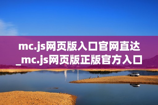 mc.js网页版入口官网直达_mc.js网页版正版官方入口正规网址2026