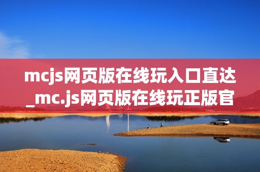 mcjs网页版在线玩入口直达_mc.js网页版在线玩正版官方入口一键最新