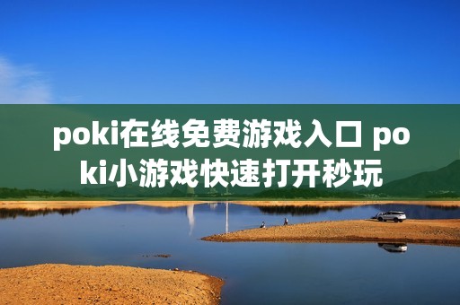 poki在线免费游戏入口 poki小游戏快速打开秒玩